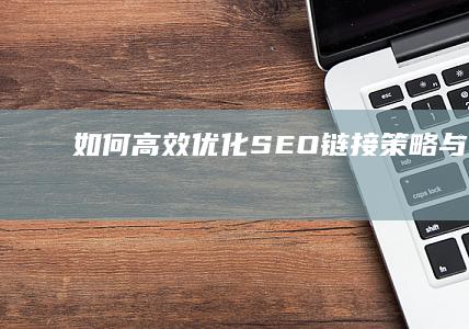 如何高效优化SEO链接：策略与实践